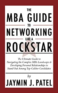 The MBA Guide to Networking Like a Rockstar: The Ultimate Guide to Navigating the Complex MBA Landscape & Developing Per