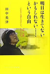 (中古品)明日は生きてないかもしれない…という自由―私、76歳 こだわりも諦めも力にして、生きてきた。//田中 美津: Author/内容紹介 「田中美津は〈人を自由にする力〉を放射している」竹信三恵