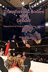 Transformed Bodies and Gender: Experiences of Women Pro Wrestlers in Japan(中古品)