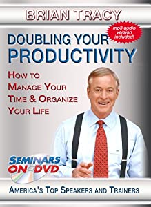 Brian Tracy - Doubling Your Productivity - How to Manage Your Time & Organize Your Life - Motivational Time Management(