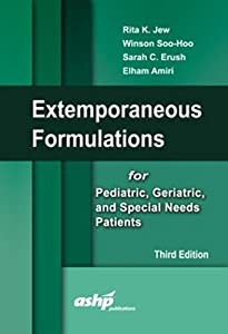 Extemporaneous Formulations for Pediatric, Geriatric, and Special Needs Patients by Rita K. Jew PharmD FASHP Winson Soo-